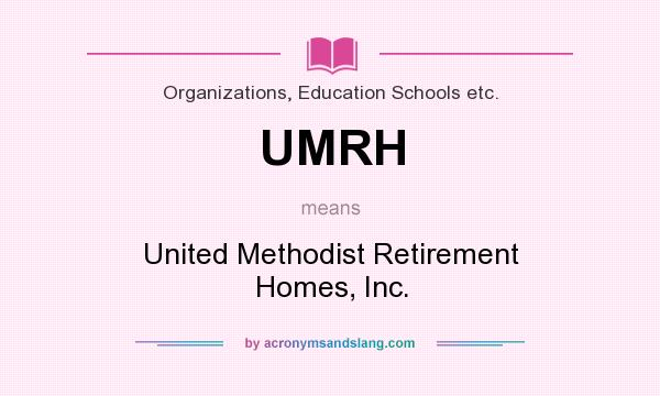 What does UMRH mean? It stands for United Methodist Retirement Homes, Inc.