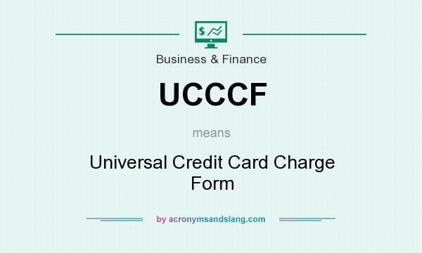 What does UCCCF mean? It stands for Universal Credit Card Charge Form