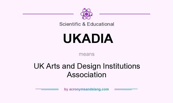What does UKADIA mean? It stands for UK Arts and Design Institutions Association