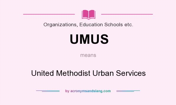 What does UMUS mean? It stands for United Methodist Urban Services