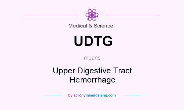 What does UDTG mean? It stands for Upper Digestive Tract Hemorrhage