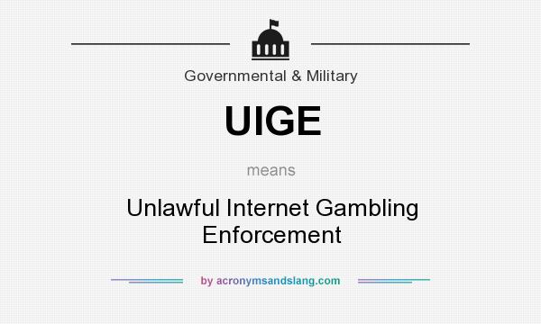 What does UIGE mean? It stands for Unlawful Internet Gambling Enforcement