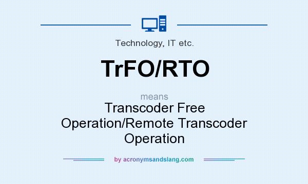 What does TrFO/RTO mean? It stands for Transcoder Free Operation/Remote Transcoder Operation