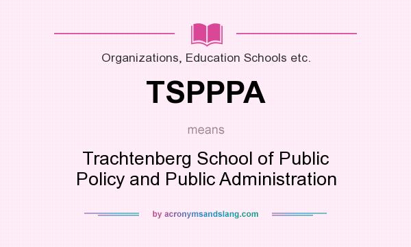 What does TSPPPA mean? It stands for Trachtenberg School of Public Policy and Public Administration