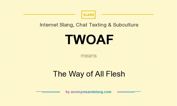 What does TWOAF mean? It stands for The Way of All Flesh