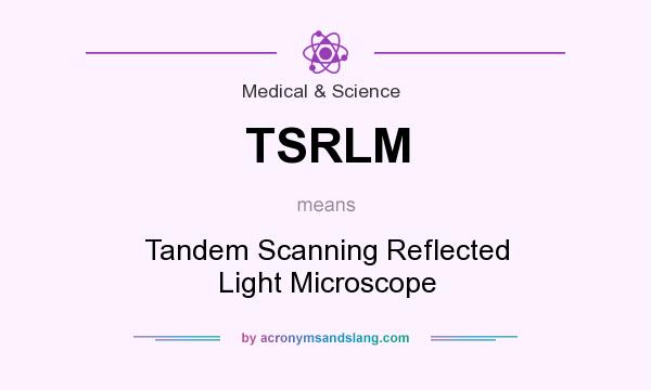 What does TSRLM mean? It stands for Tandem Scanning Reflected Light Microscope