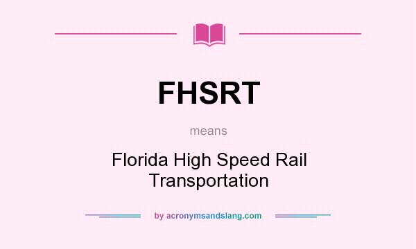 What does FHSRT mean? It stands for Florida High Speed Rail Transportation