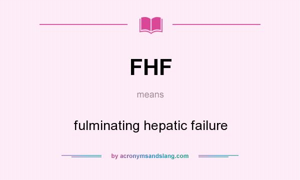 What does FHF mean? It stands for fulminating hepatic failure