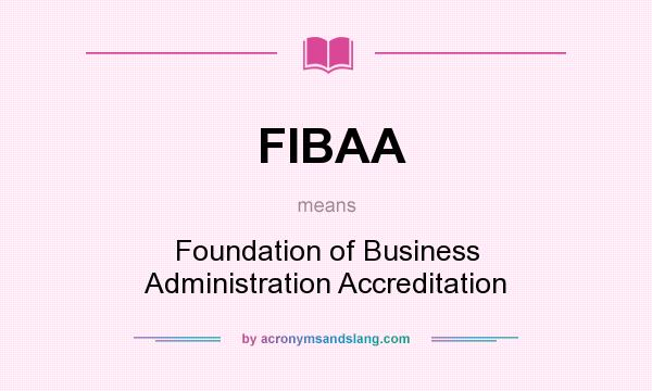 What does FIBAA mean? It stands for Foundation of Business Administration Accreditation