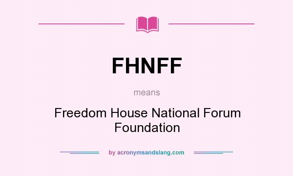 What does FHNFF mean? It stands for Freedom House National Forum Foundation