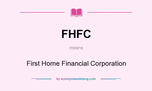 What does FHFC mean? It stands for First Home Financial Corporation