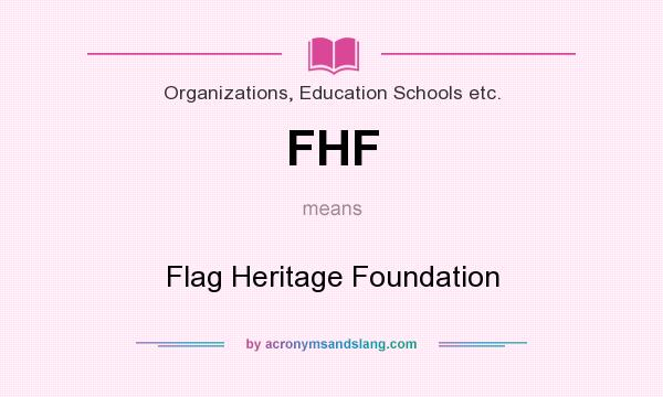 What does FHF mean? It stands for Flag Heritage Foundation