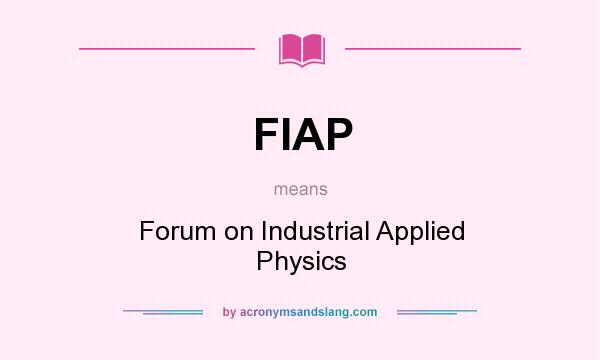 What does FIAP mean? It stands for Forum on Industrial Applied Physics