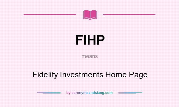 What does FIHP mean? It stands for Fidelity Investments Home Page
