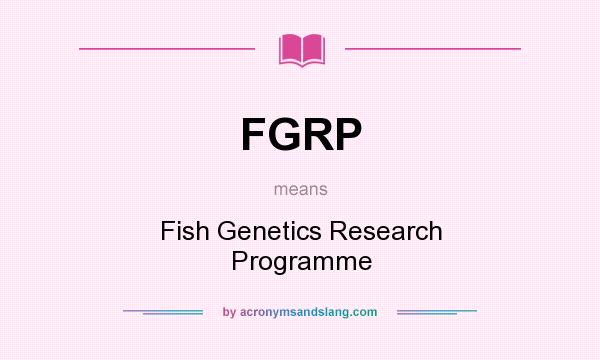 What does FGRP mean? It stands for Fish Genetics Research Programme