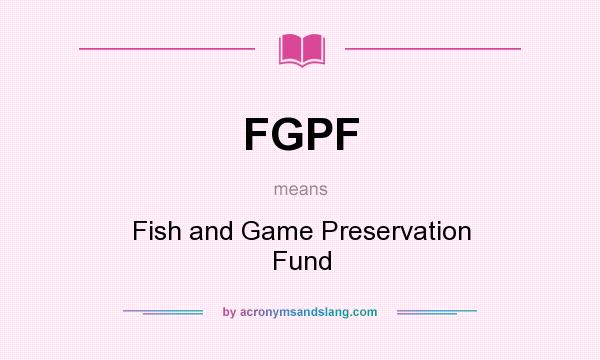 What does FGPF mean? It stands for Fish and Game Preservation Fund