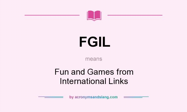 What does FGIL mean? It stands for Fun and Games from International Links