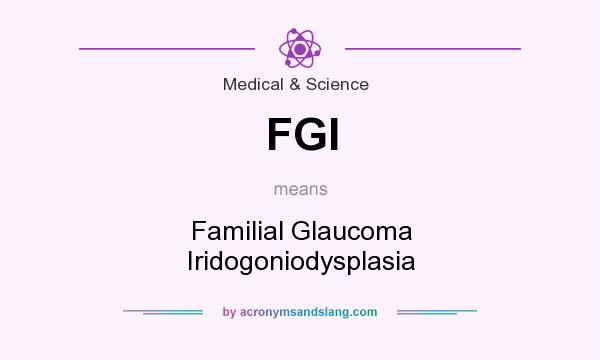 What does FGI mean? It stands for Familial Glaucoma Iridogoniodysplasia