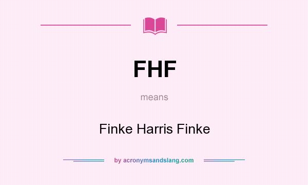 What does FHF mean? It stands for Finke Harris Finke
