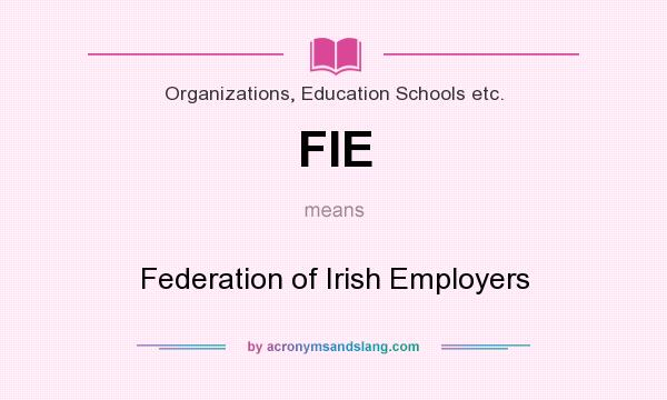 What does FIE mean? It stands for Federation of Irish Employers