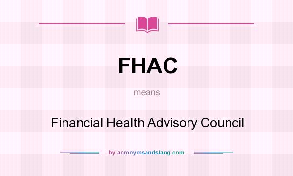 What does FHAC mean? It stands for Financial Health Advisory Council