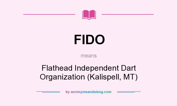 What does FIDO mean? It stands for Flathead Independent Dart Organization (Kalispell, MT)