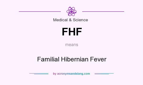 What does FHF mean? It stands for Familial Hibernian Fever