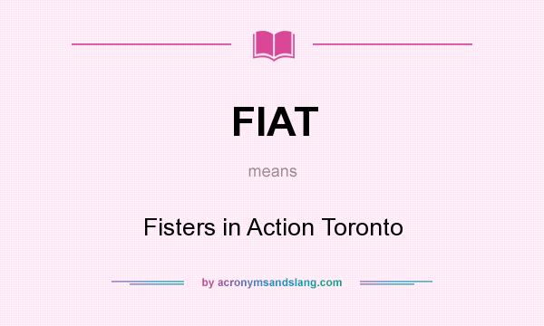 What does FIAT mean? It stands for Fisters in Action Toronto