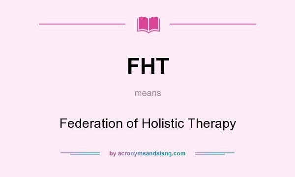 What does FHT mean? It stands for Federation of Holistic Therapy