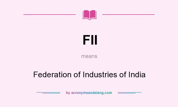 What does FII mean? It stands for Federation of Industries of India