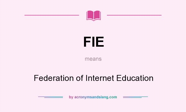 What does FIE mean? It stands for Federation of Internet Education