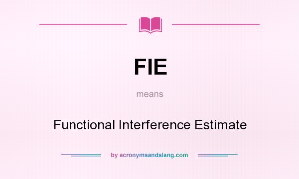 What does FIE mean? It stands for Functional Interference Estimate