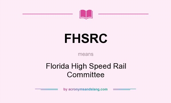 What does FHSRC mean? It stands for Florida High Speed Rail Committee