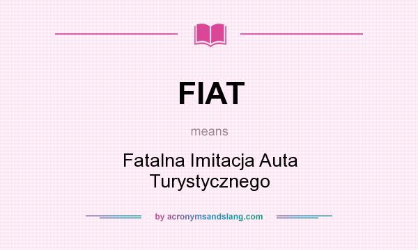 What does FIAT mean? It stands for Fatalna Imitacja Auta Turystycznego