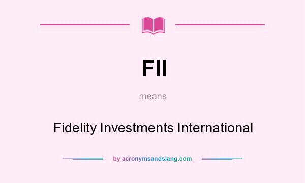 What does FII mean? It stands for Fidelity Investments International