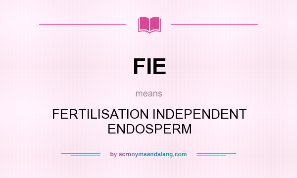 What does FIE mean? It stands for FERTILISATION INDEPENDENT ENDOSPERM
