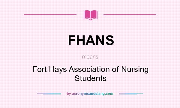 What does FHANS mean? It stands for Fort Hays Association of Nursing Students
