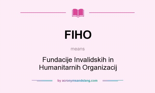 What does FIHO mean? It stands for Fundacije Invalidskih in Humanitarnih Organizacij