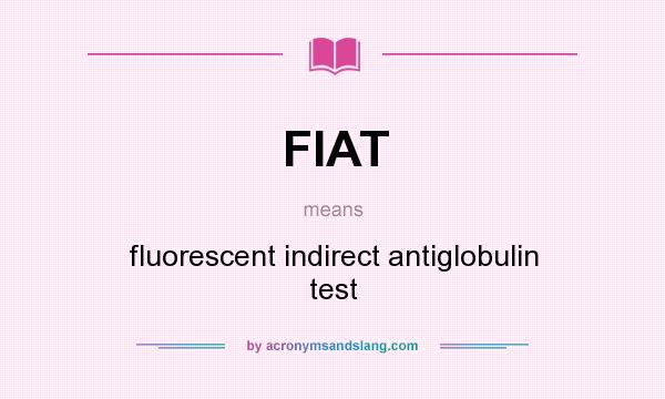 What does FIAT mean? It stands for fluorescent indirect antiglobulin test
