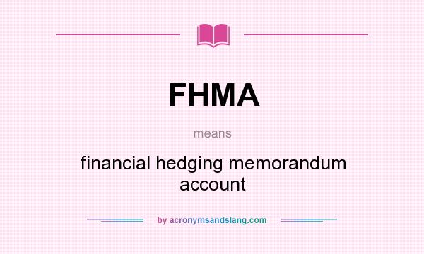 What does FHMA mean? It stands for financial hedging memorandum account