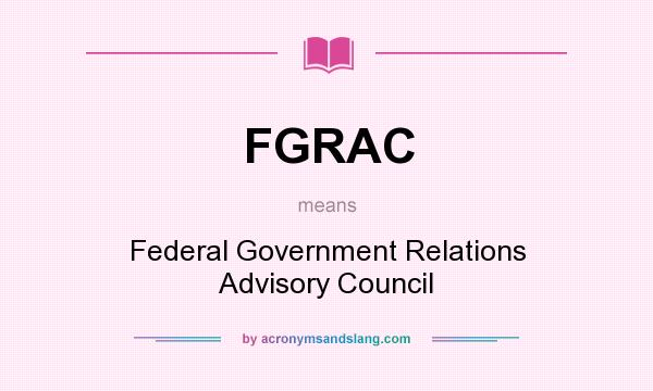 What does FGRAC mean? It stands for Federal Government Relations Advisory Council