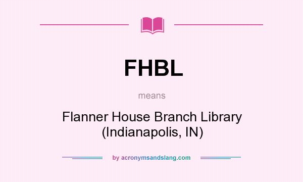 What does FHBL mean? It stands for Flanner House Branch Library (Indianapolis, IN)