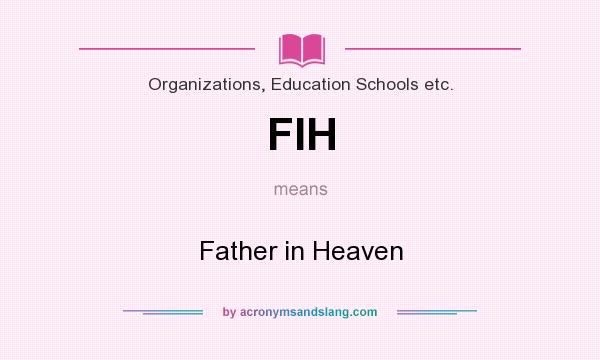 What does FIH mean? It stands for Father in Heaven