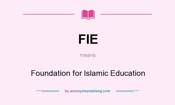 What does FIE mean? It stands for Foundation for Islamic Education