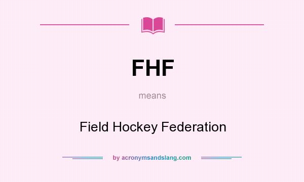 What does FHF mean? It stands for Field Hockey Federation