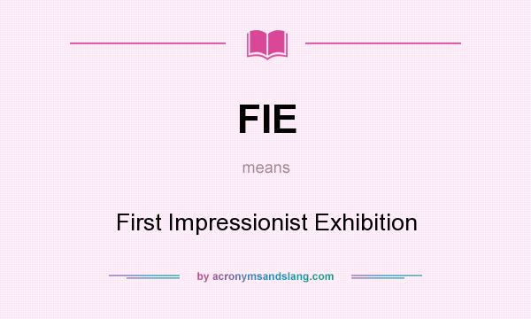 What does FIE mean? It stands for First Impressionist Exhibition