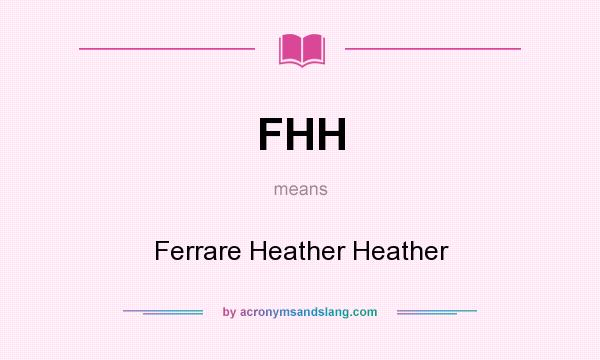 What does FHH mean? It stands for Ferrare Heather Heather