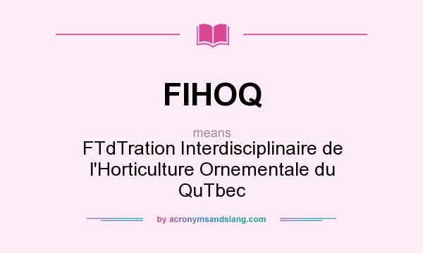 What does FIHOQ mean? It stands for FTdTration Interdisciplinaire de l`Horticulture Ornementale du QuTbec