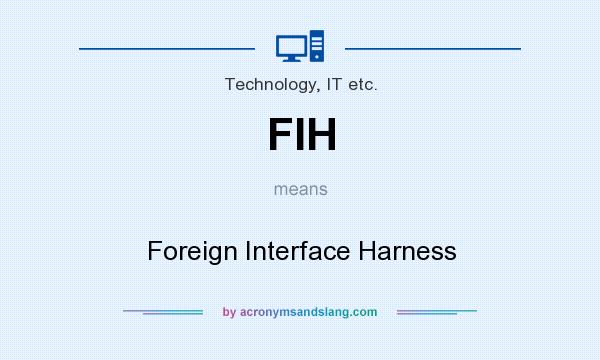 What does FIH mean? It stands for Foreign Interface Harness