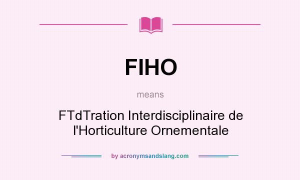 What does FIHO mean? It stands for FTdTration Interdisciplinaire de l`Horticulture Ornementale